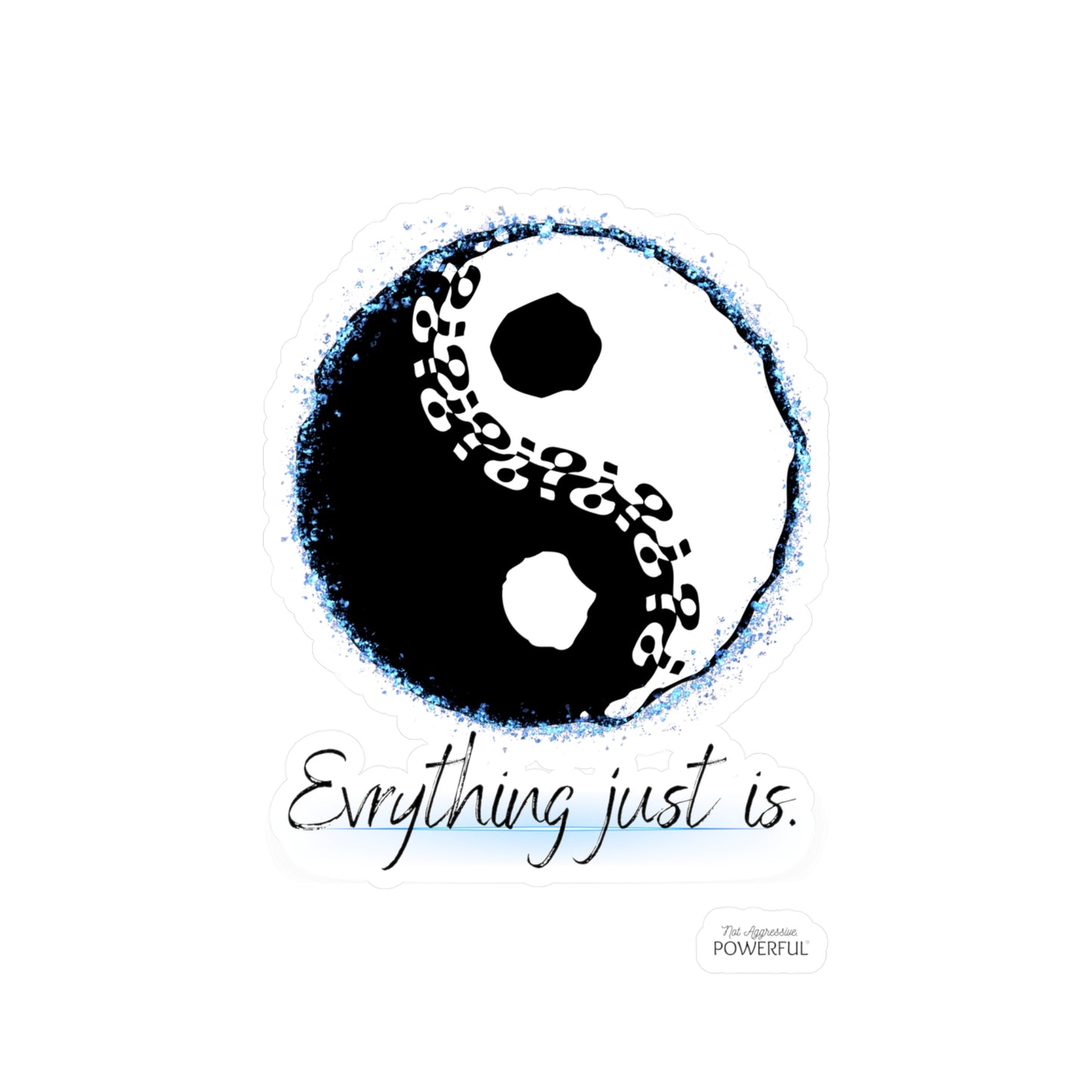 Everything just is! Not Aggressive. POWERFUL™️ Yin yang Kiss-Cut Vinyl Decals