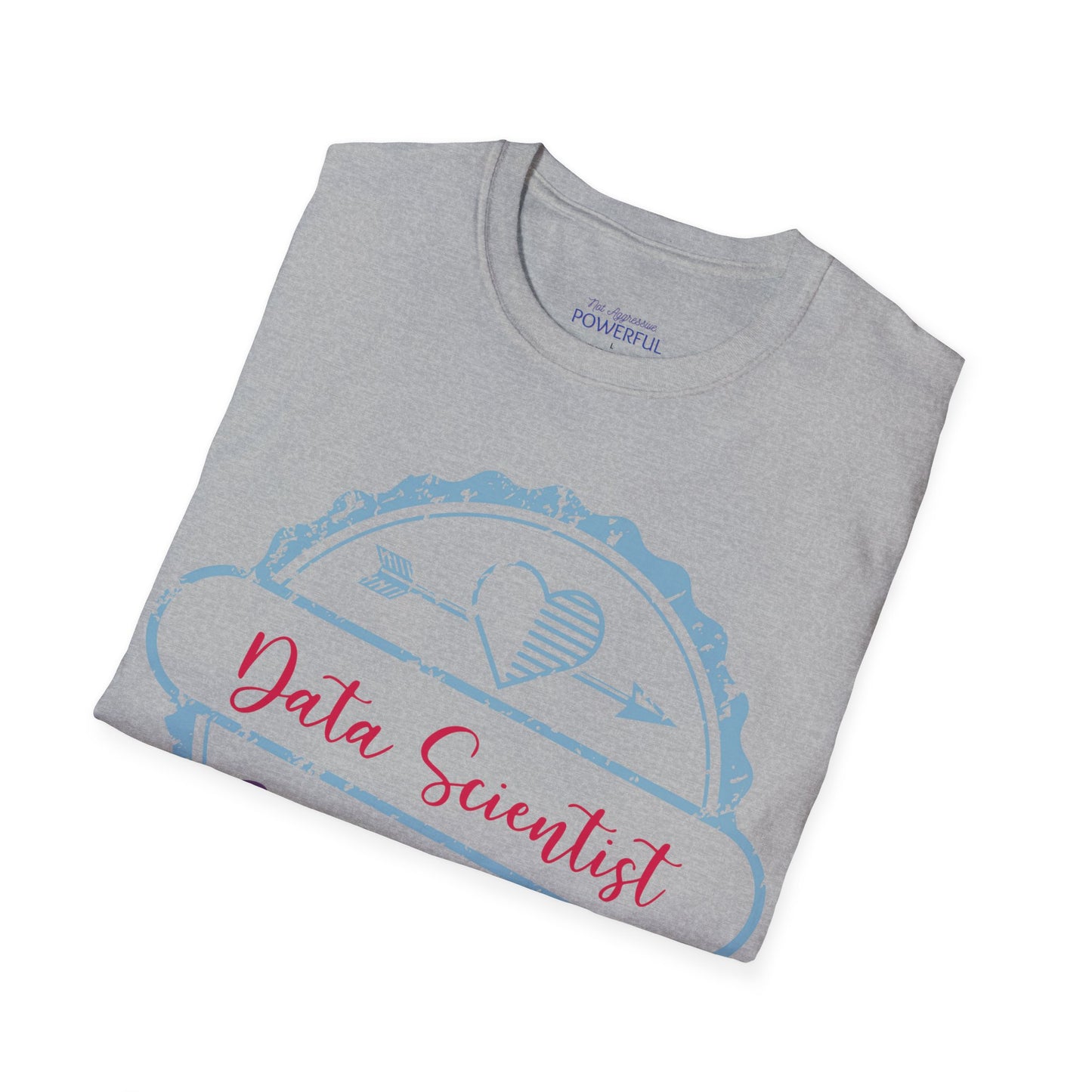 Cupid's Favorite-Data Scientist Not Aggressive. POWERFUL™️ Not Aggressive. POWERFUL™️ Unisex Softstyle T-Shirt Eurofit