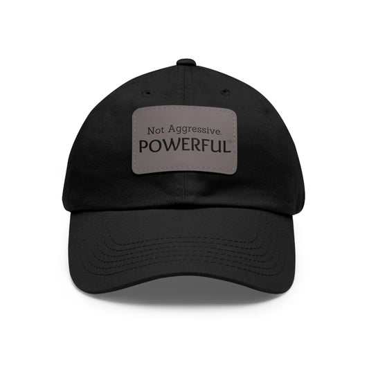 Not Aggressive. POWERFUL™️ Dad Hat with Leather Patch (Rectangle)